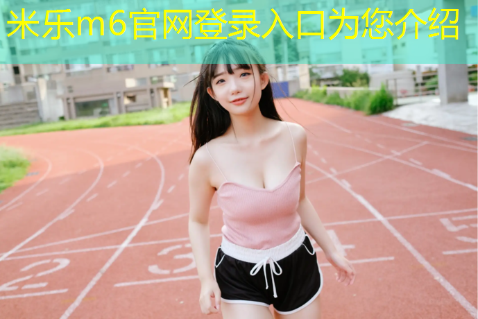 米乐m6官网登录入口：学校塑胶跑道采用什么材料